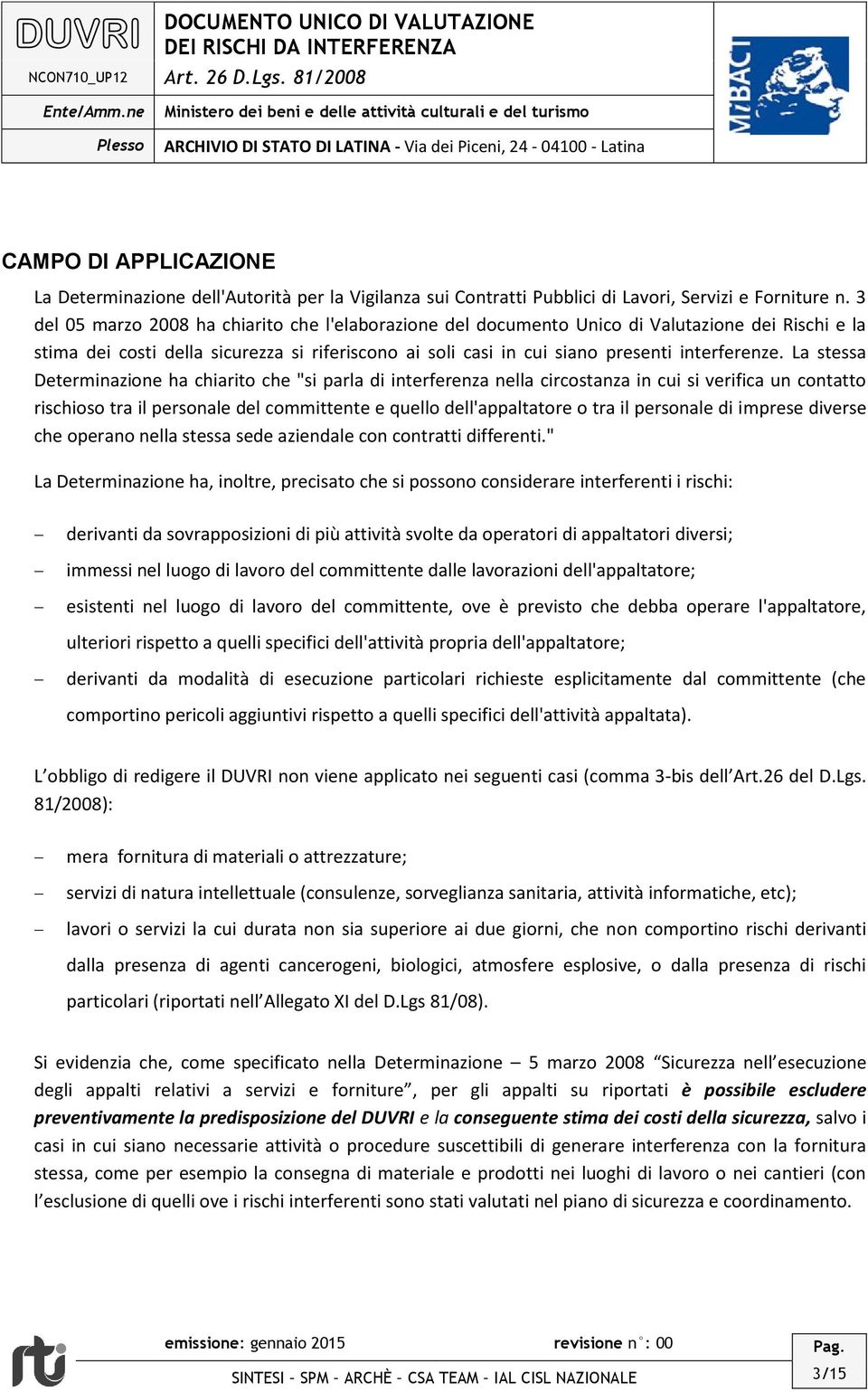 La stessa Determinazione ha chiarito che "si parla di interferenza nella circostanza in cui si verifica un contatto rischioso tra il personale del committente e quello dell'appaltatore o tra il