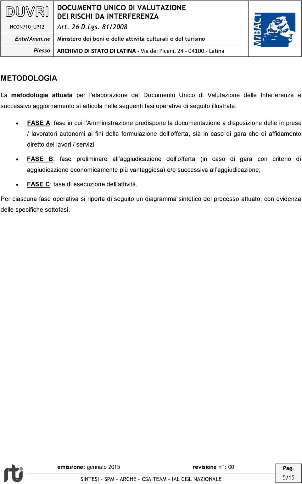 diretto dei lavori / servizi FASE B: fase preliminare all aggiudicazione dell offerta (in caso di gara con criterio di aggiudicazione economicamente più vantaggiosa) e/o successiva all