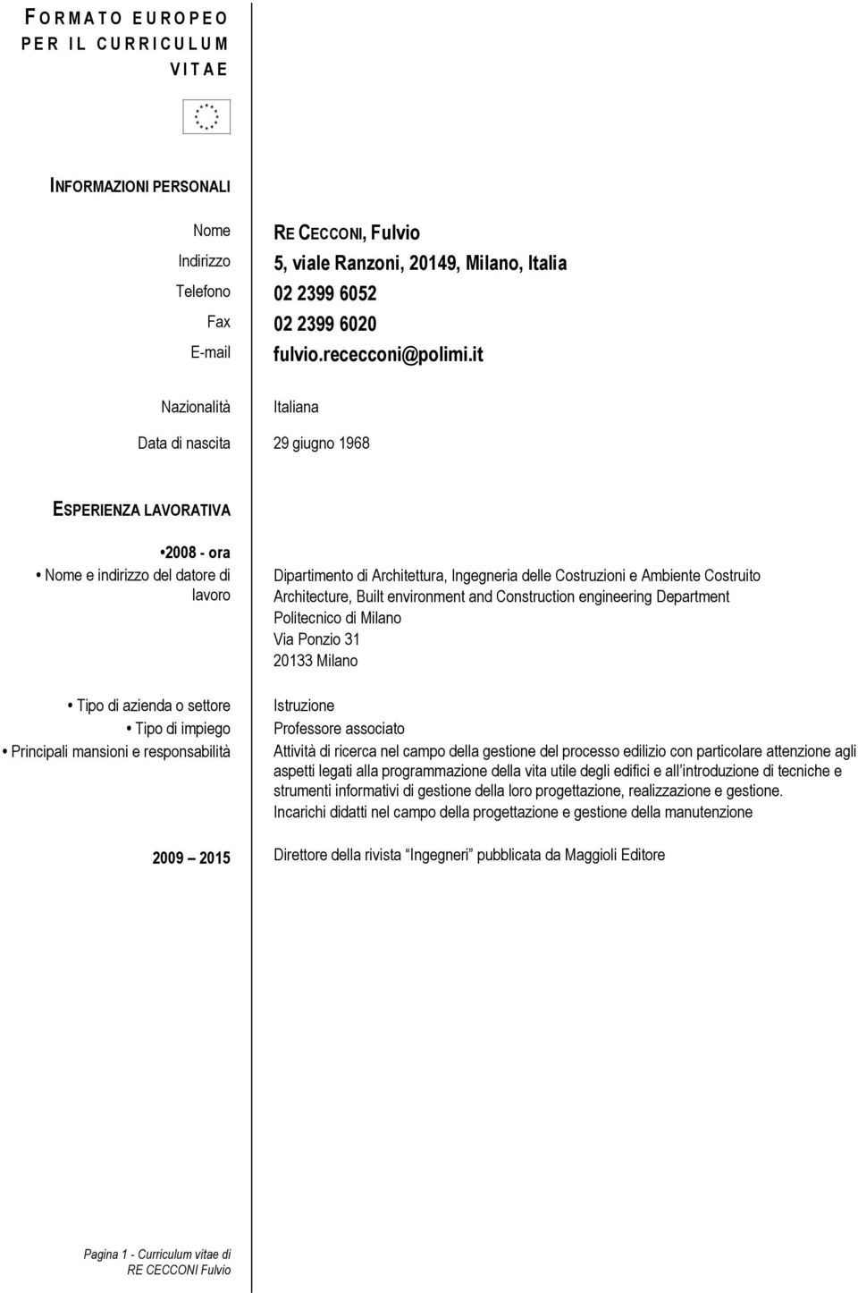 it Nazionalità Italiana Data di nascita 29 giugno 1968 ESPERIENZA LAVORATIVA 2008 - ora Nome e indirizzo del datore di lavoro Tipo di azienda o settore Tipo di impiego Principali mansioni e