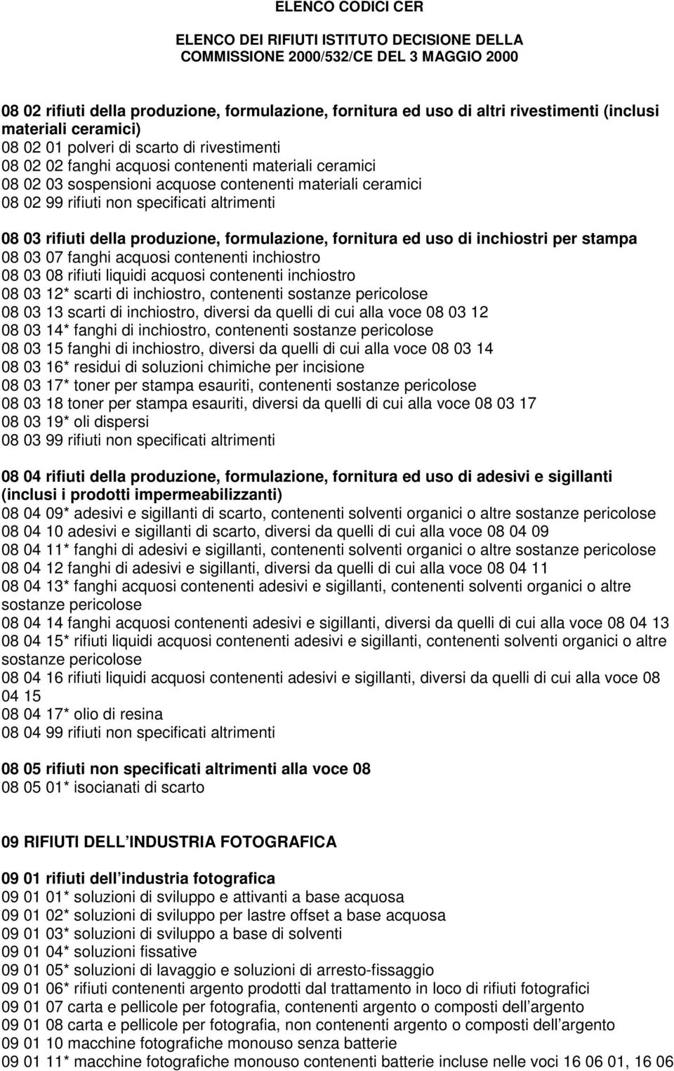 per stampa 08 03 07 fanghi acquosi contenenti inchiostro 08 03 08 rifiuti liquidi acquosi contenenti inchiostro 08 03 12* scarti di inchiostro, contenenti sostanze pericolose 08 03 13 scarti di