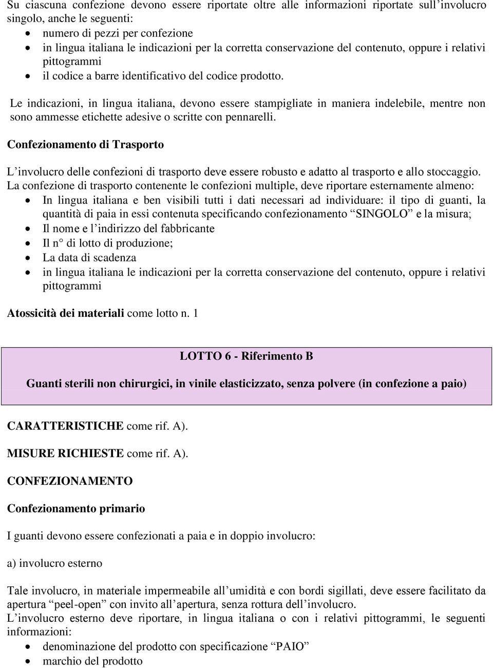 Le indicazioni, in lingua italiana, devono essere stampigliate in maniera indelebile, mentre non sono ammesse etichette adesive o scritte con pennarelli.