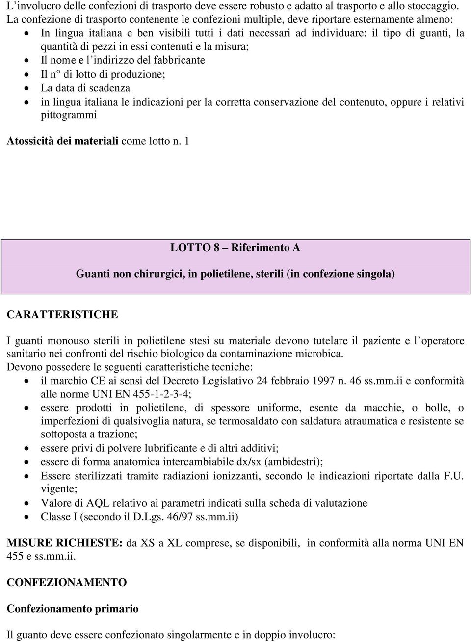 quantità di pezzi in essi contenuti e la misura; Il nome e l indirizzo del fabbricante Il n di lotto di produzione; La data di scadenza in lingua italiana le indicazioni per la corretta conservazione