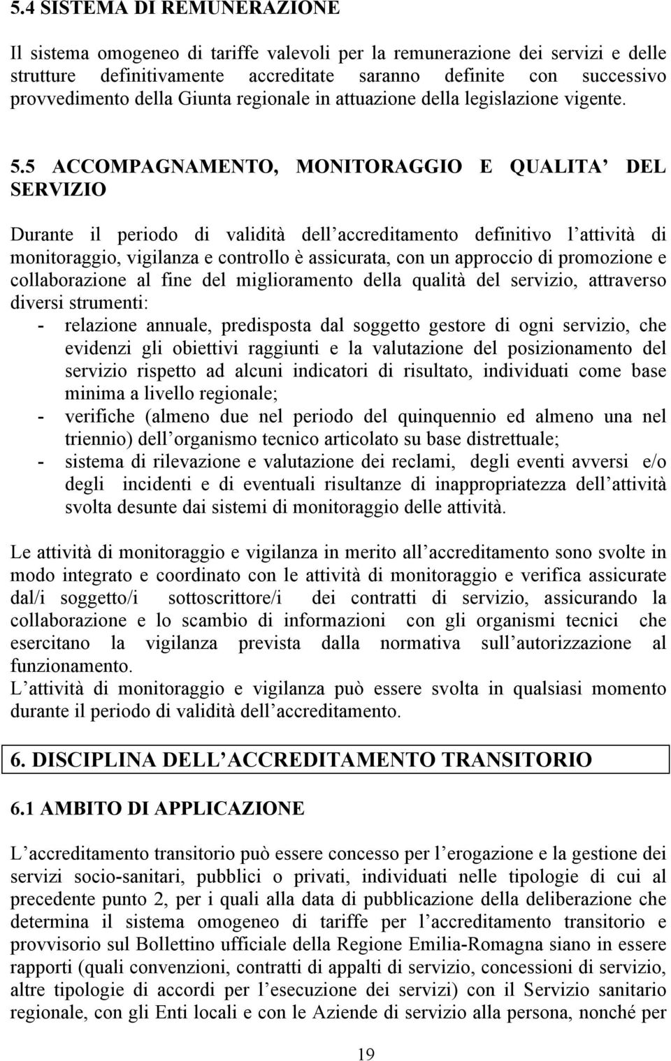 5 ACCOMPAGNAMENTO, MONITORAGGIO E QUALITA DEL SERVIZIO Durante il periodo di validità dell accreditamento definitivo l attività di monitoraggio, vigilanza e controllo è assicurata, con un approccio