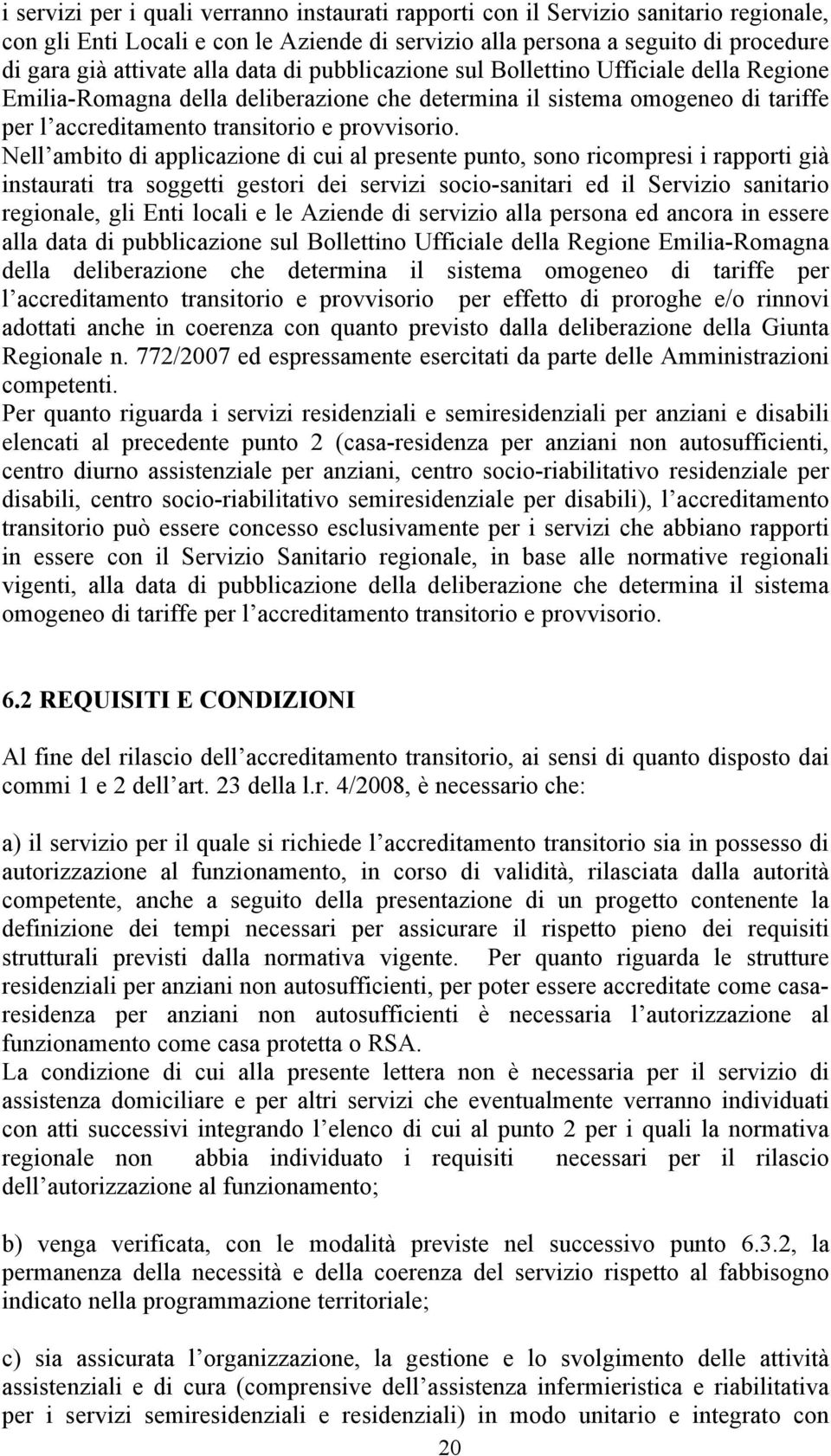 Nell ambito di applicazione di cui al presente punto, sono ricompresi i rapporti già instaurati tra soggetti gestori dei servizi socio-sanitari ed il Servizio sanitario regionale, gli Enti locali e