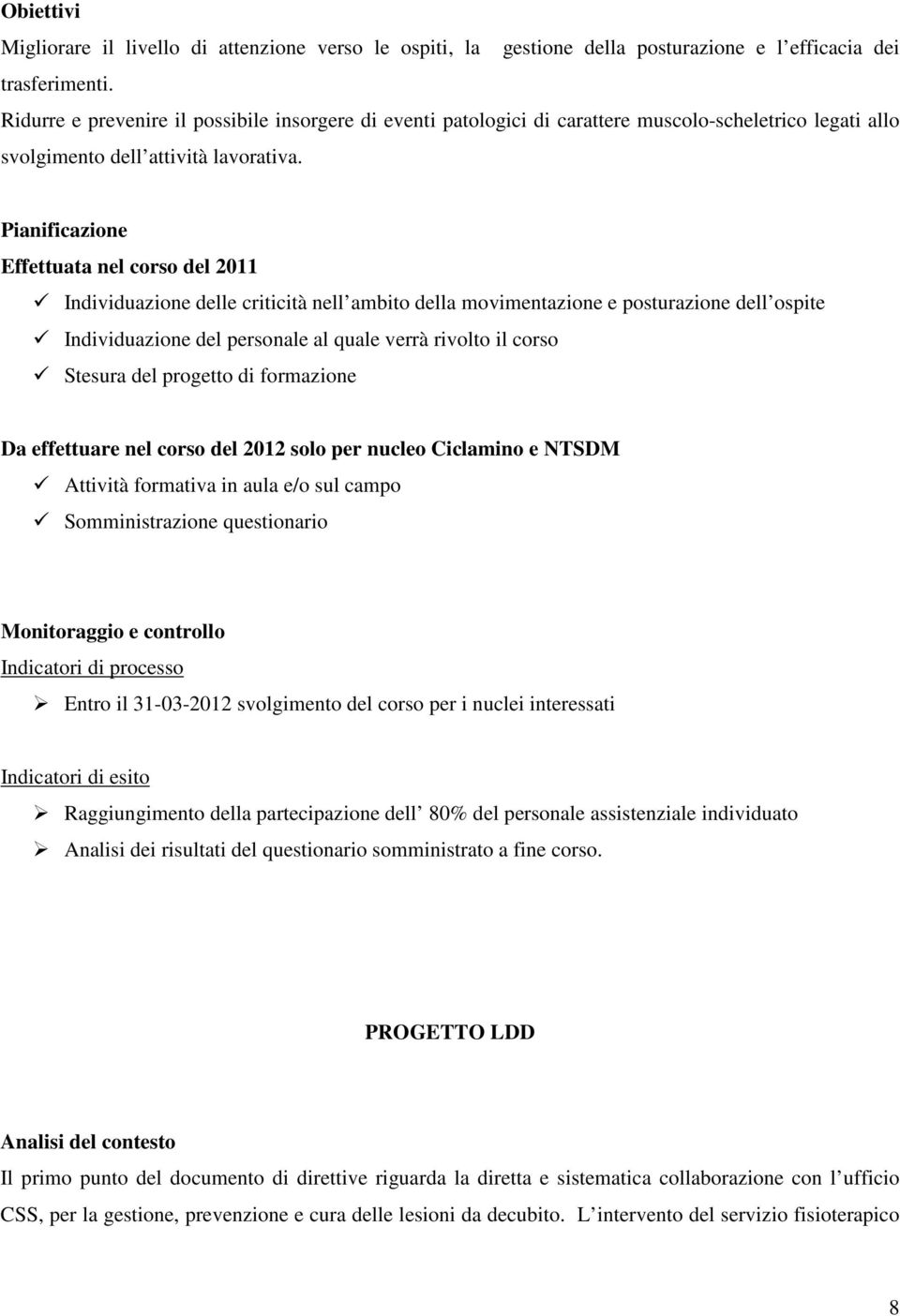 Pianificazione Effettuata nel corso del 2011 Individuazione delle criticità nell ambito della movimentazione e posturazione dell ospite Individuazione del personale al quale verrà rivolto il corso