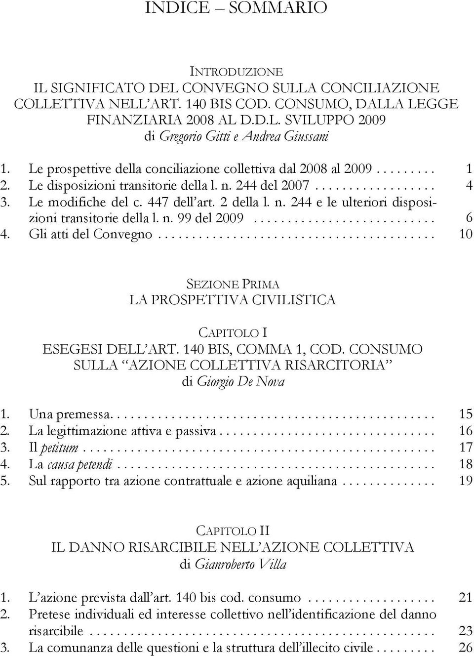 n. 99 del 2009... 6 4. Gli atti del Convegno... 10 SEZIONE PRIMA LA PROSPETTIVA CIVILISTICA CAPITOLO I ESEGESI DELL ART. 140 BIS, COMMA 1, COD.