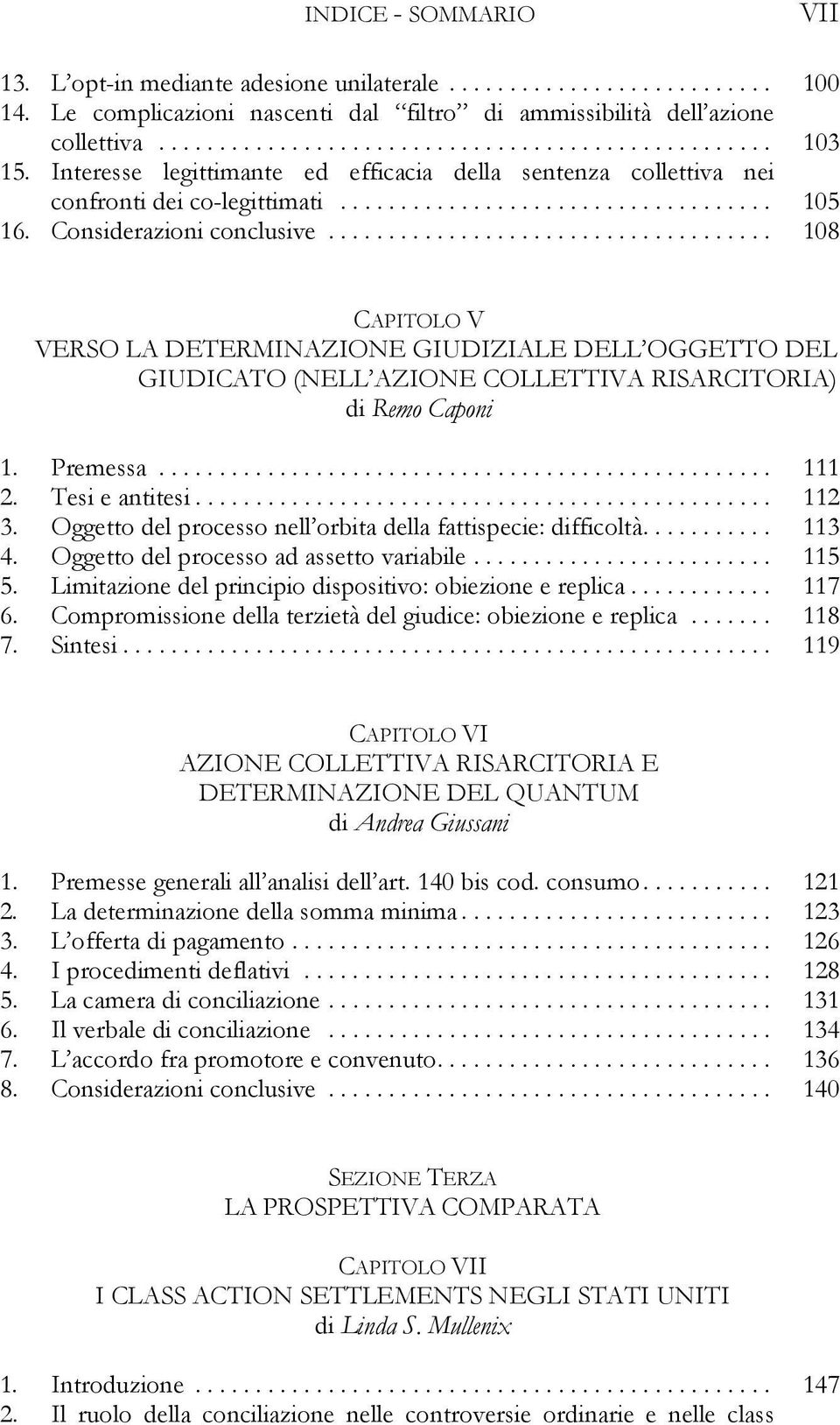 .. 108 CAPITOLO V VERSO LA DETERMINAZIONE GIUDIZIALE DELL OGGETTO DEL GIUDICATO (NELL AZIONE COLLETTIVA RISARCITORIA) di Remo Caponi 1. Premessa... 111 2. Tesi e antitesi... 112 3.