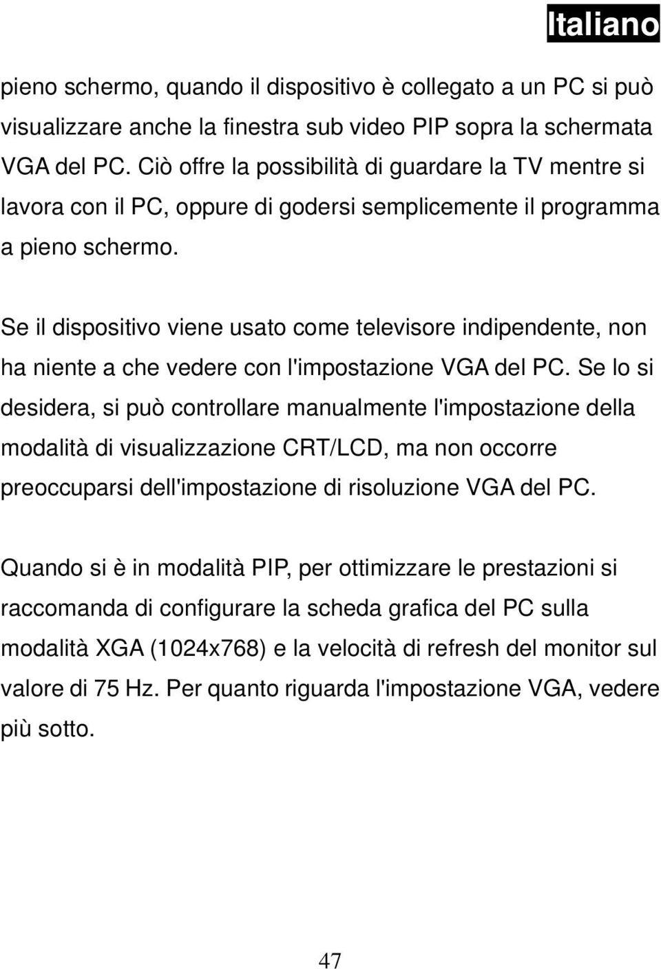 Se il dispositivo viene usato come televisore indipendente, non ha niente a che vedere con l'impostazione VGA del PC.