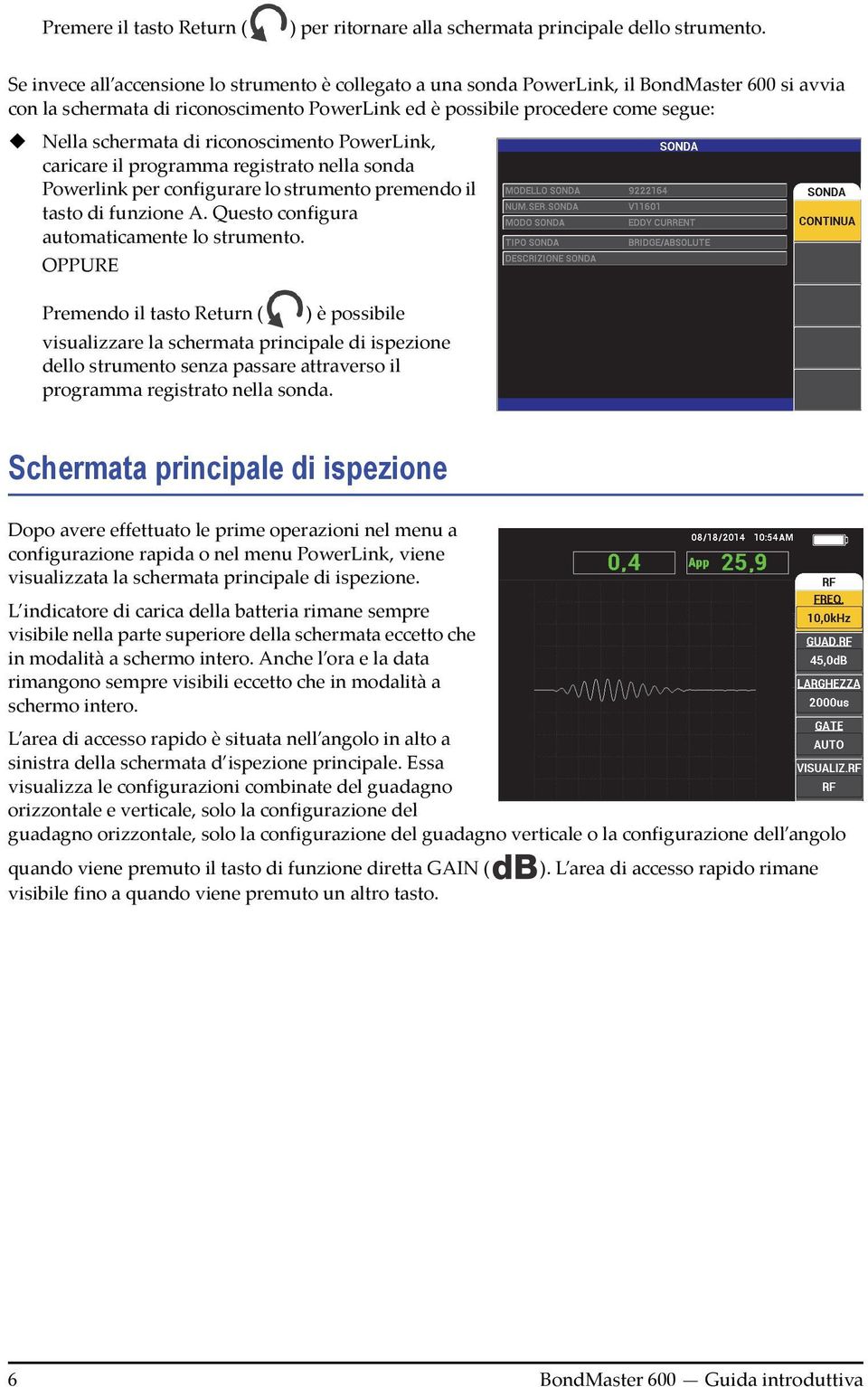 di riconoscimento PowerLink, caricare il programma registrato nella sonda Powerlink per configurare lo strumento premendo il tasto di funzione A. Questo configura automaticamente lo strumento.