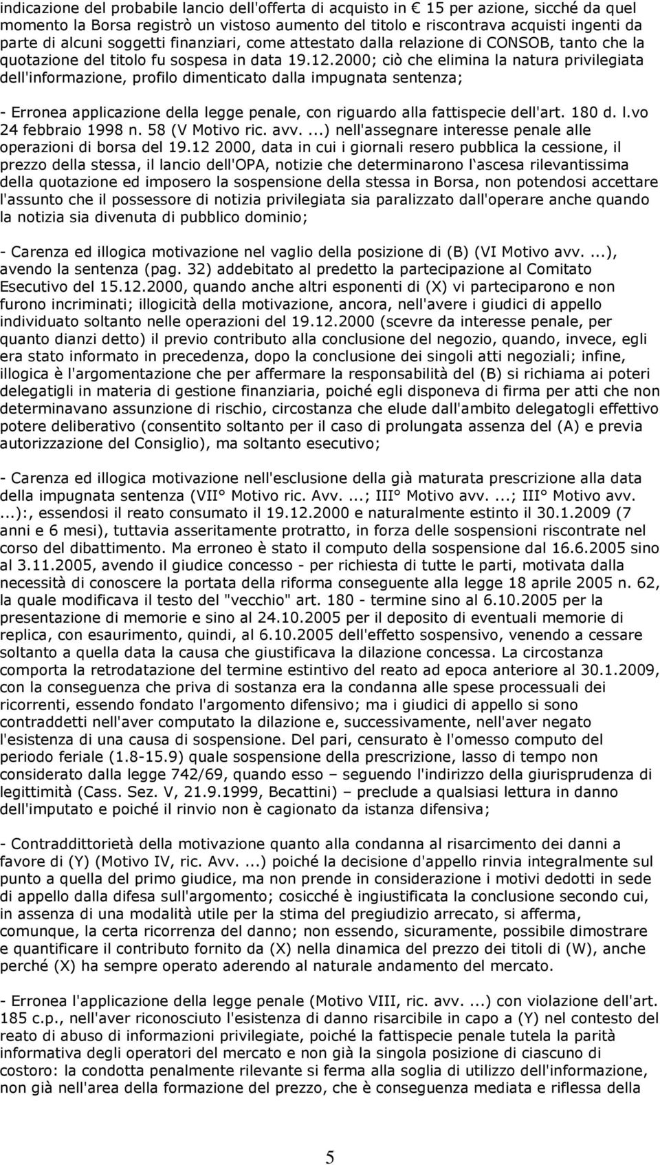 2000; ciò che elimina la natura privilegiata dell'informazione, profilo dimenticato dalla impugnata sentenza; - Erronea applicazione della legge penale, con riguardo alla fattispecie dell'art. 180 d.