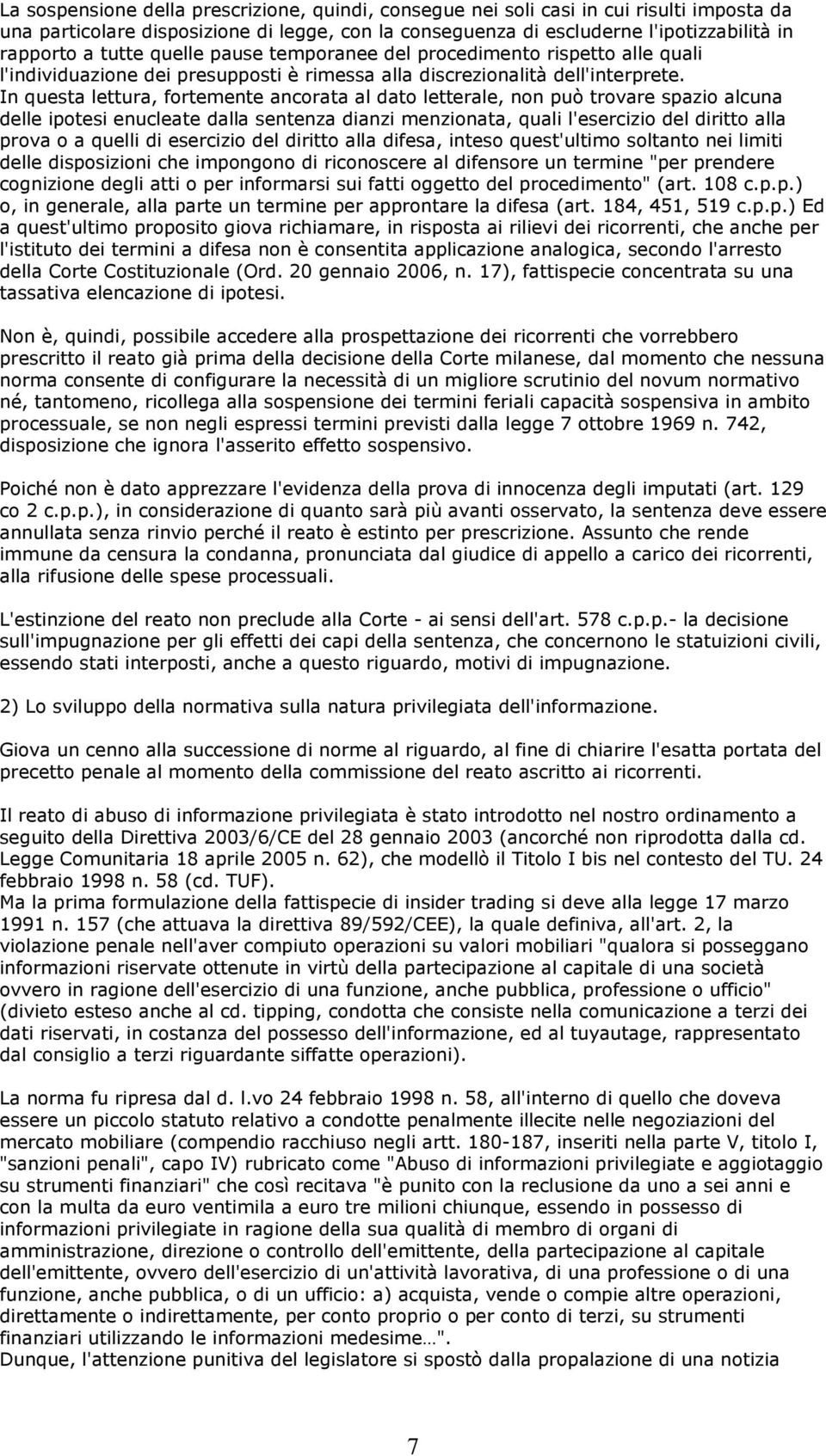 In questa lettura, fortemente ancorata al dato letterale, non può trovare spazio alcuna delle ipotesi enucleate dalla sentenza dianzi menzionata, quali l'esercizio del diritto alla prova o a quelli