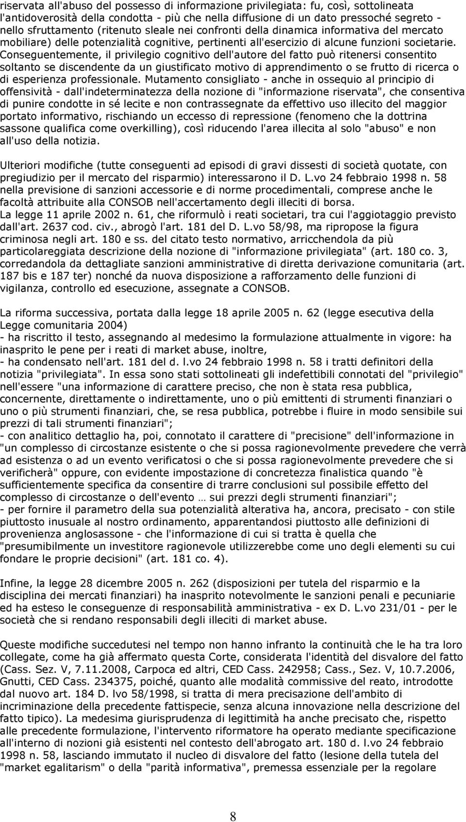 Conseguentemente, il privilegio cognitivo dell'autore del fatto può ritenersi consentito soltanto se discendente da un giustificato motivo di apprendimento o se frutto di ricerca o di esperienza