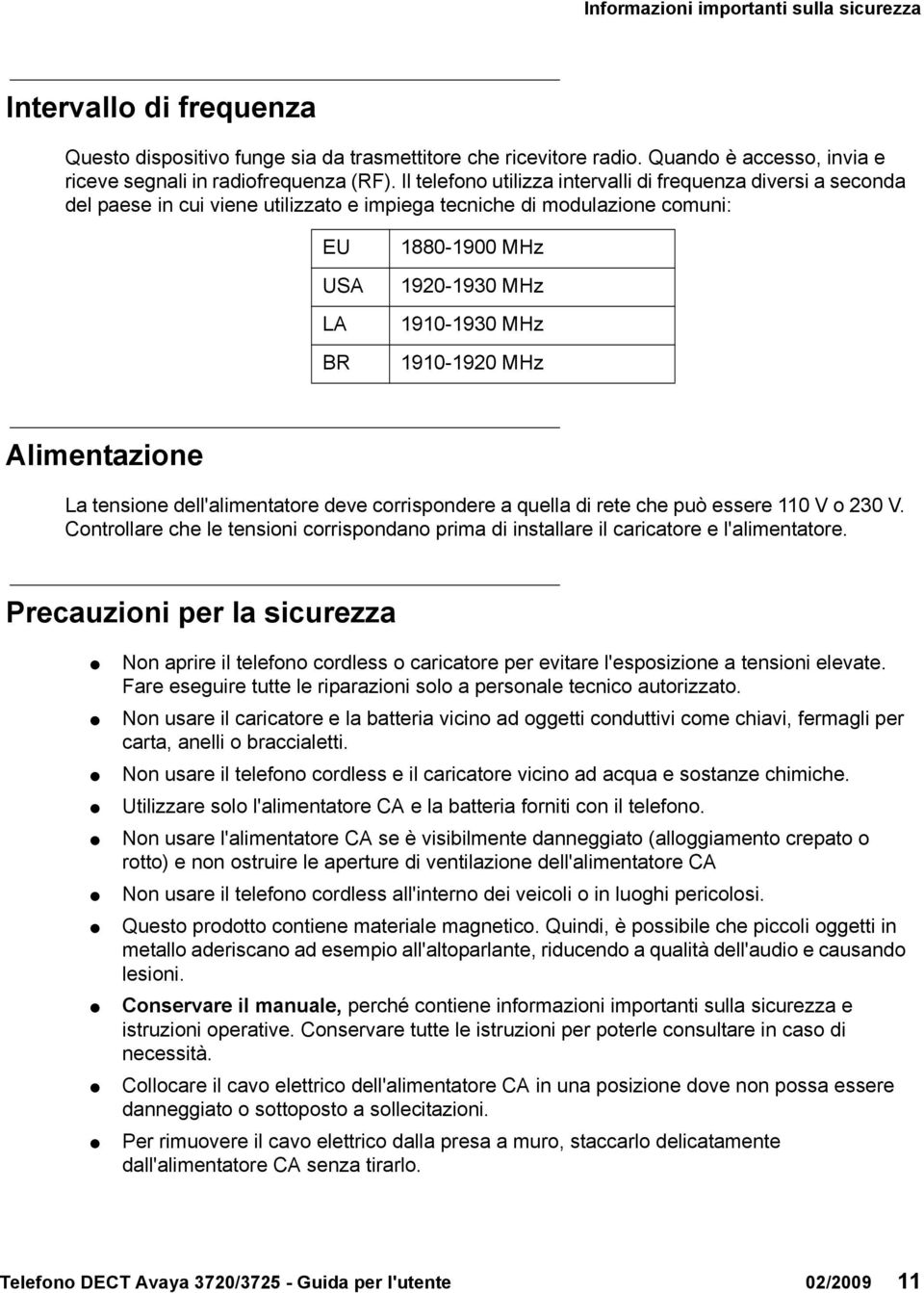 1910-1920 MHz Alimentazione La tensione dell'alimentatore deve corrispondere a quella di rete che può essere 110 V o 230 V.