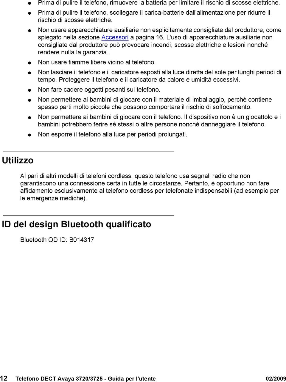 Non usare apparecchiature ausiliarie non esplicitamente consigliate dal produttore, come spiegato nella sezione Accessori a pagina 16.