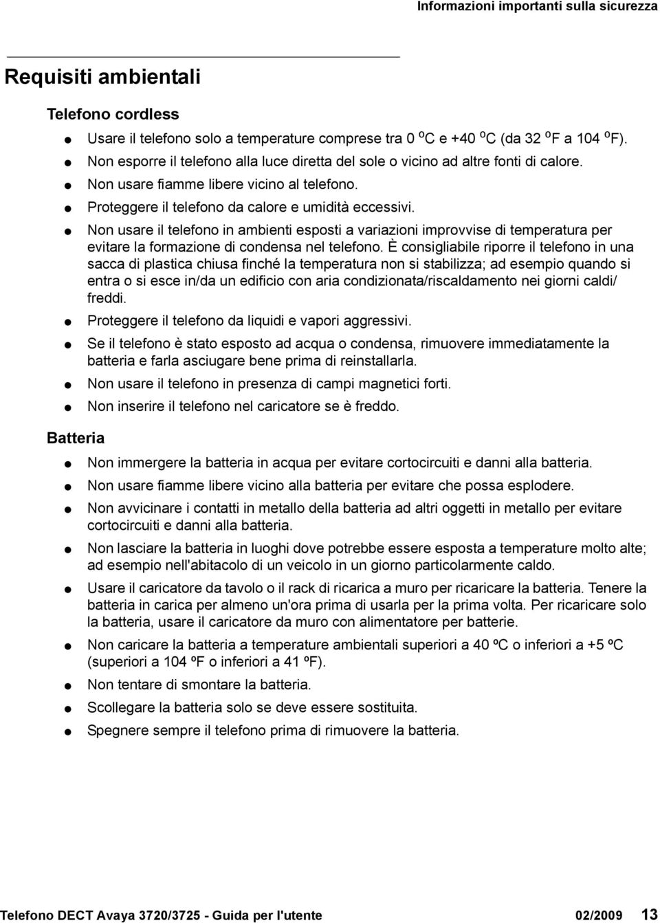 Non usare il telefono in ambienti esposti a variazioni improvvise di temperatura per evitare la formazione di condensa nel telefono.