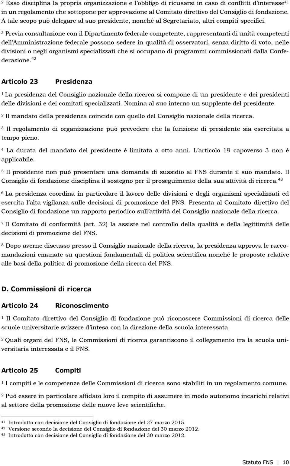 Previa consultazione con il Dipartimento federale competente, rappresentanti di unità competenti dell Amministrazione federale possono sedere in qualità di osservatori, senza diritto di voto, nelle