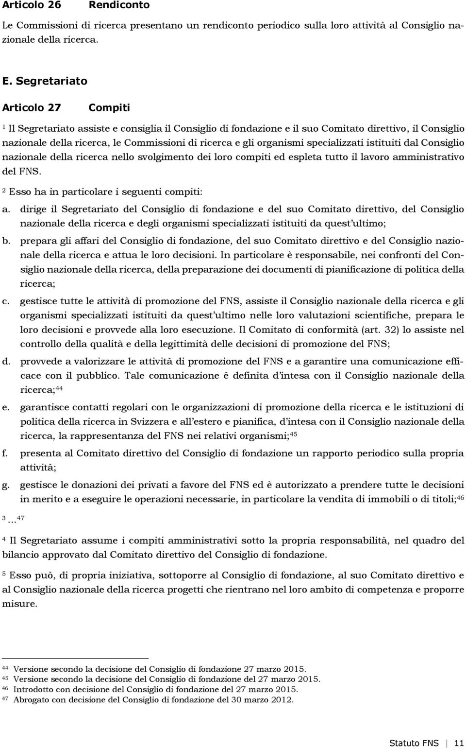 organismi specializzati istituiti dal Consiglio nazionale della ricerca nello svolgimento dei loro compiti ed espleta tutto il lavoro amministrativo del FNS.