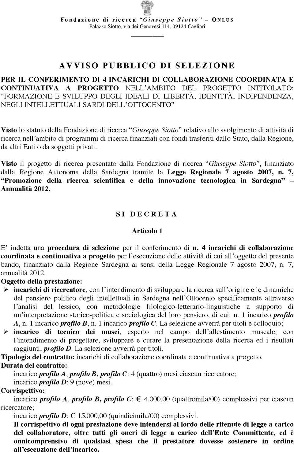 SARDI DELL OTTOCENTO Visto lo statuto della Fondazione di ricerca Giuseppe Siotto relativo allo svolgimento di attività di ricerca nell ambito di programmi di ricerca finanziati con fondi trasferiti