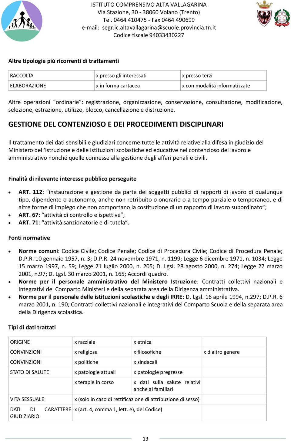 GESTIONE DEL CONTENZIOSO E DEI PROCEDIMENTI DISCIPLINARI Il trattamento dei dati sensibili e giudiziari concerne tutte le attività relative alla difesa in giudizio del Ministero dell'istruzione e