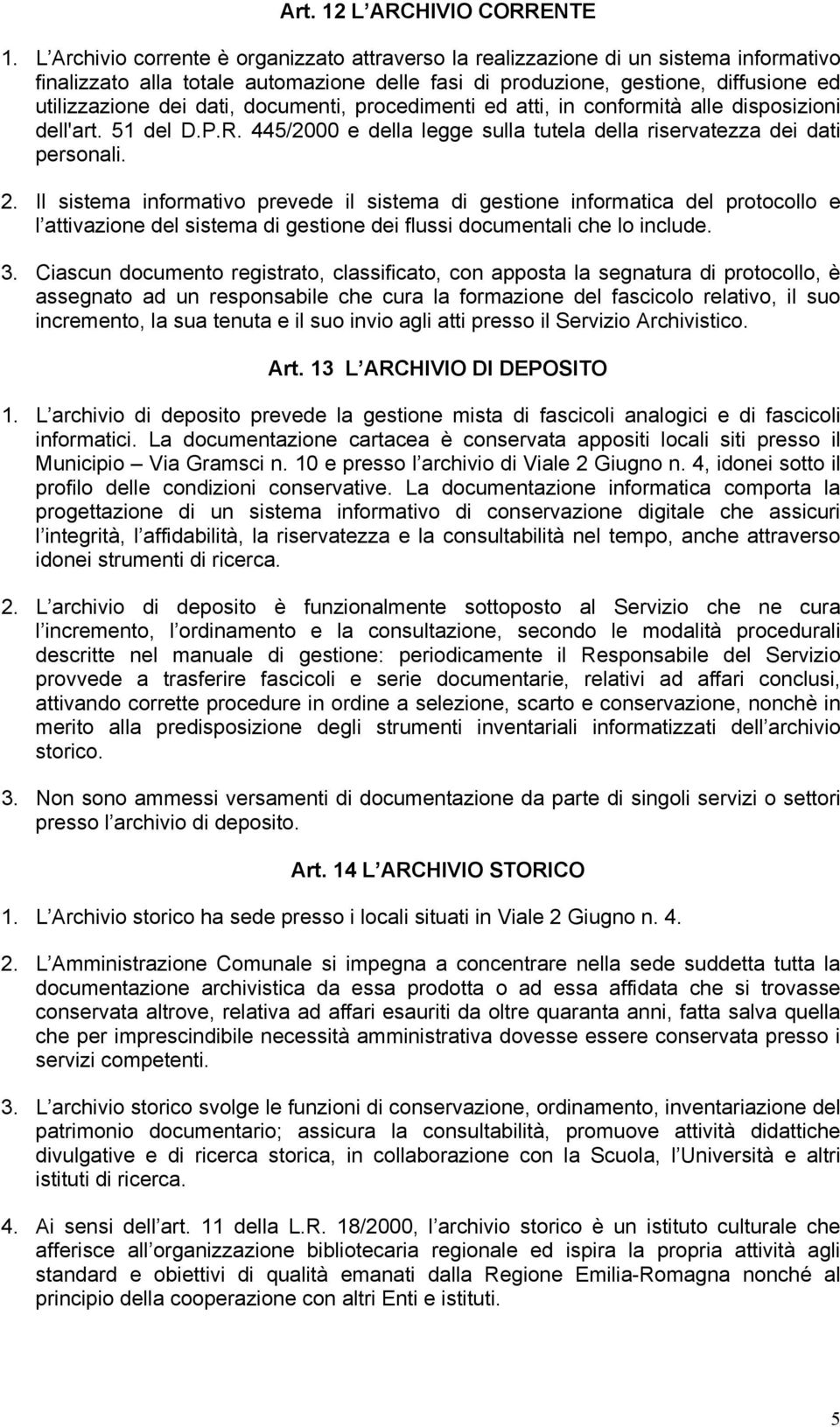 documenti, procedimenti ed atti, in conformità alle disposizioni dell'art. 51 del D.P.R. 445/2000 e della legge sulla tutela della riservatezza dei dati personali. 2.