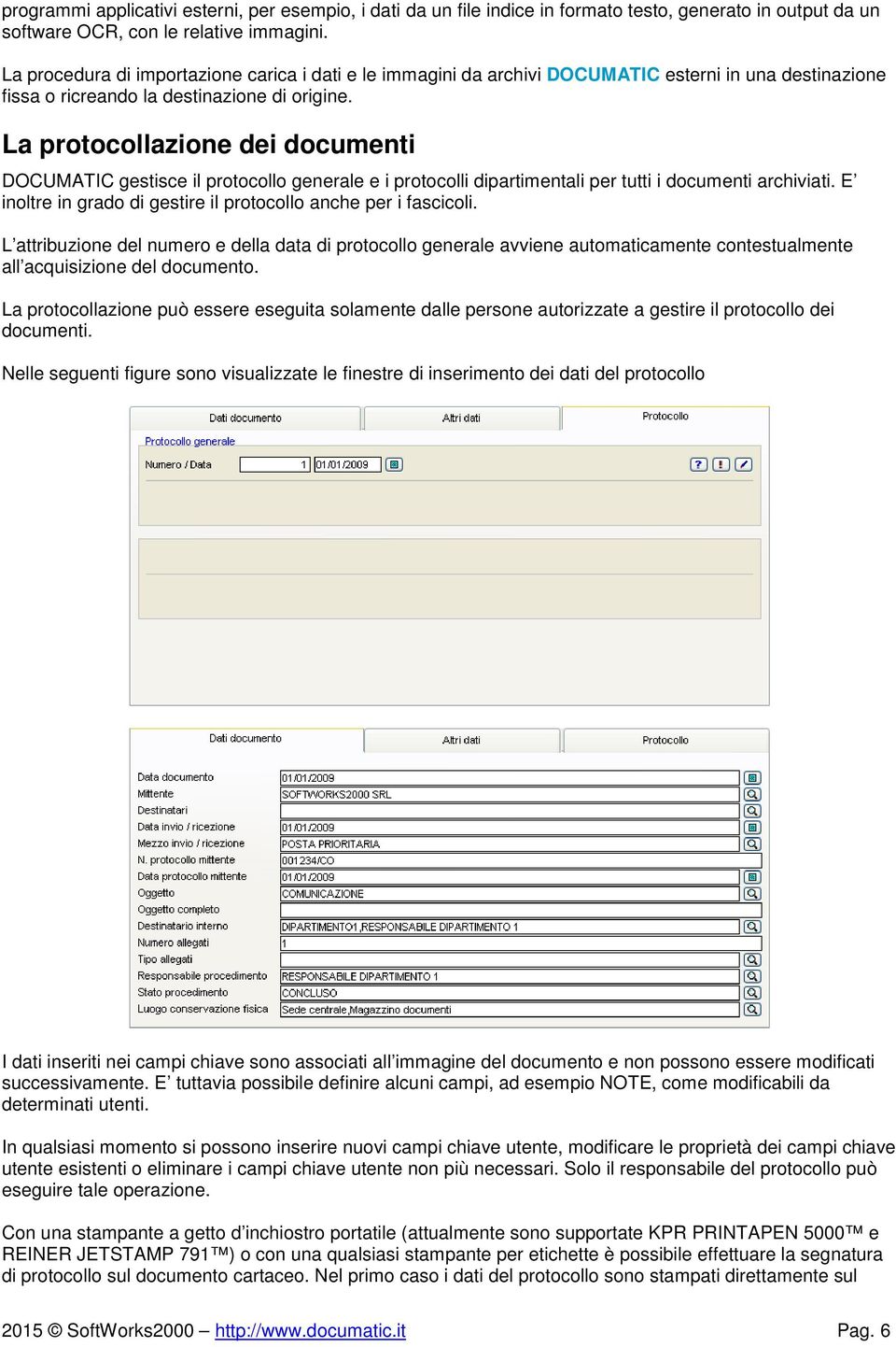 La prtcllazine dei dcumenti DOCUMATIC gestisce il prtcll generale e i prtclli dipartimentali per tutti i dcumenti archiviati. E inltre in grad di gestire il prtcll anche per i fascicli.