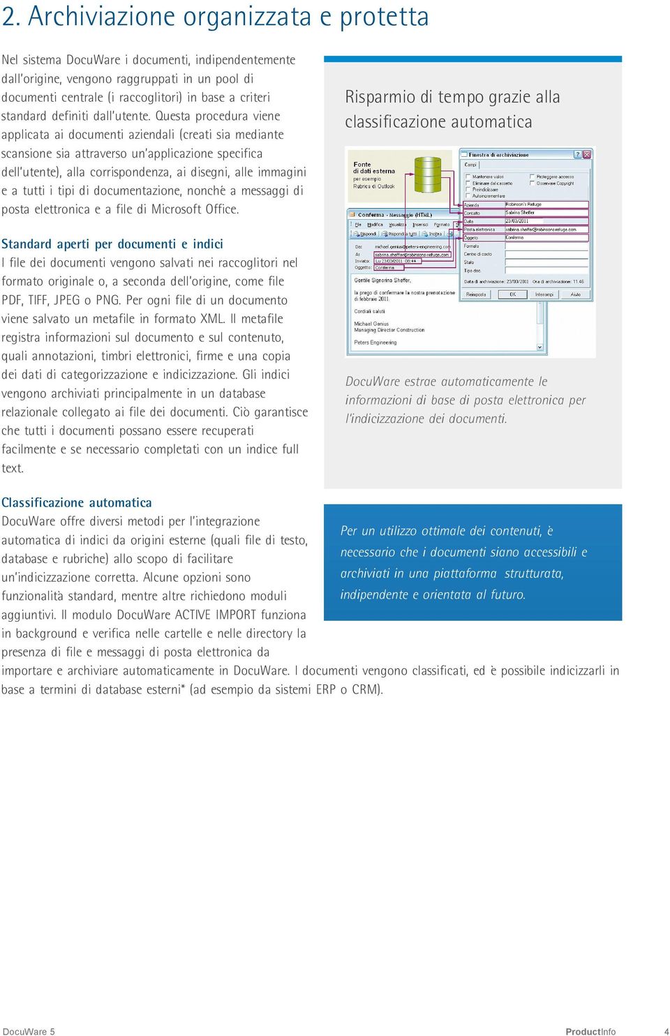 Questa procedura viene applicata ai documenti aziendali (creati sia mediante scansione sia attraverso un applicazione specifica dell utente), alla corrispondenza, ai disegni, alle immagini e a tutti