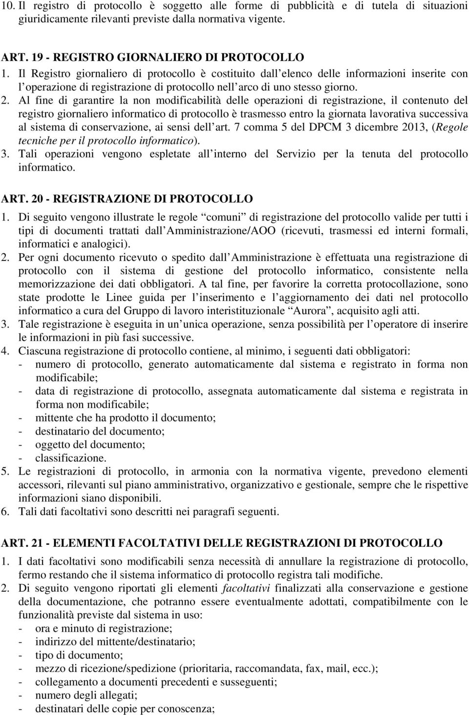 Al fine di garantire la non modificabilità delle operazioni di registrazione, il contenuto del registro giornaliero informatico di protocollo è trasmesso entro la giornata lavorativa successiva al