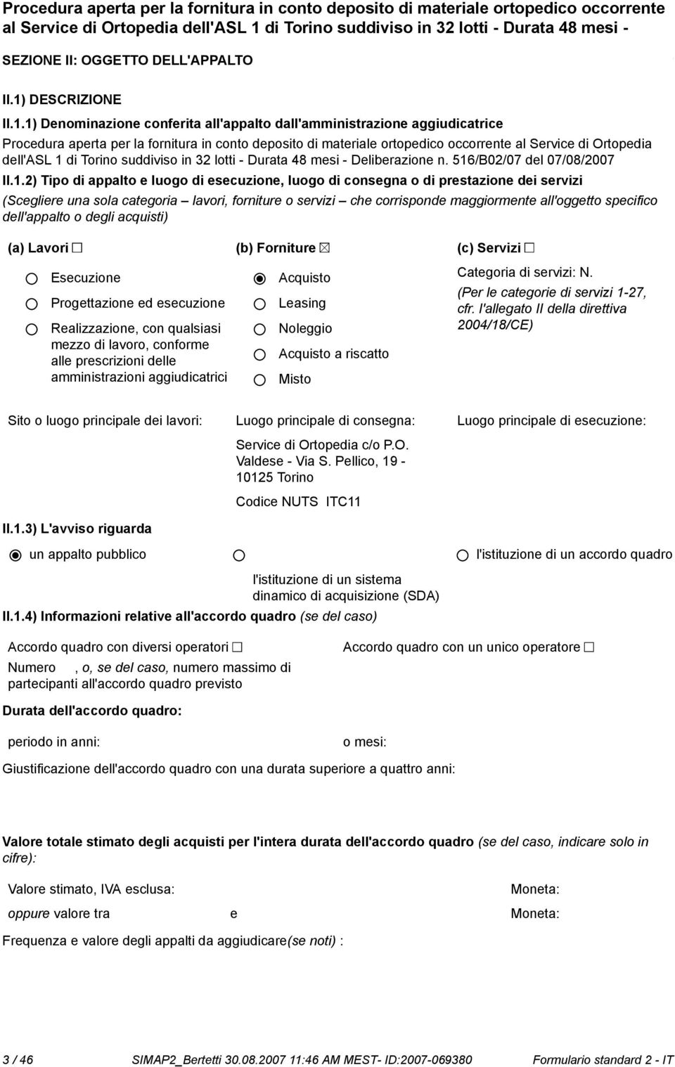 1) Denominazione conferita l'appto dl'amministrazione aggiudicatrice Procedura aperta per la fornitura in conto deposito di materie ortopedico occorrente Service di Ortopedia dell'asl 1 di Torino