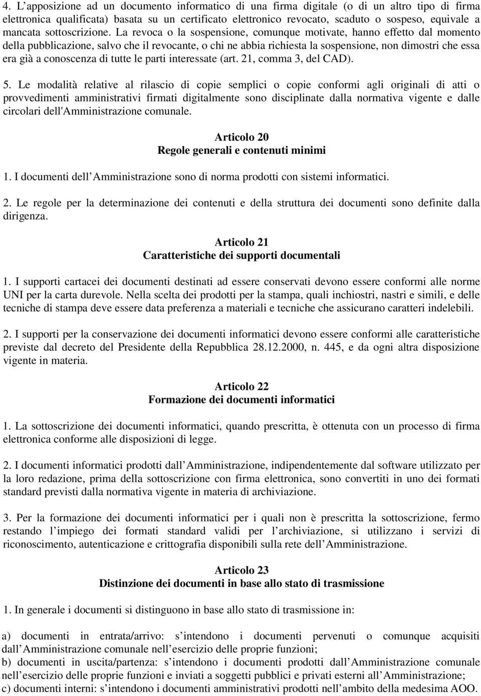 La revoca o la sospensione, comunque motivate, hanno effetto dal momento della pubblicazione, salvo che il revocante, o chi ne abbia richiesta la sospensione, non dimostri che essa era già a