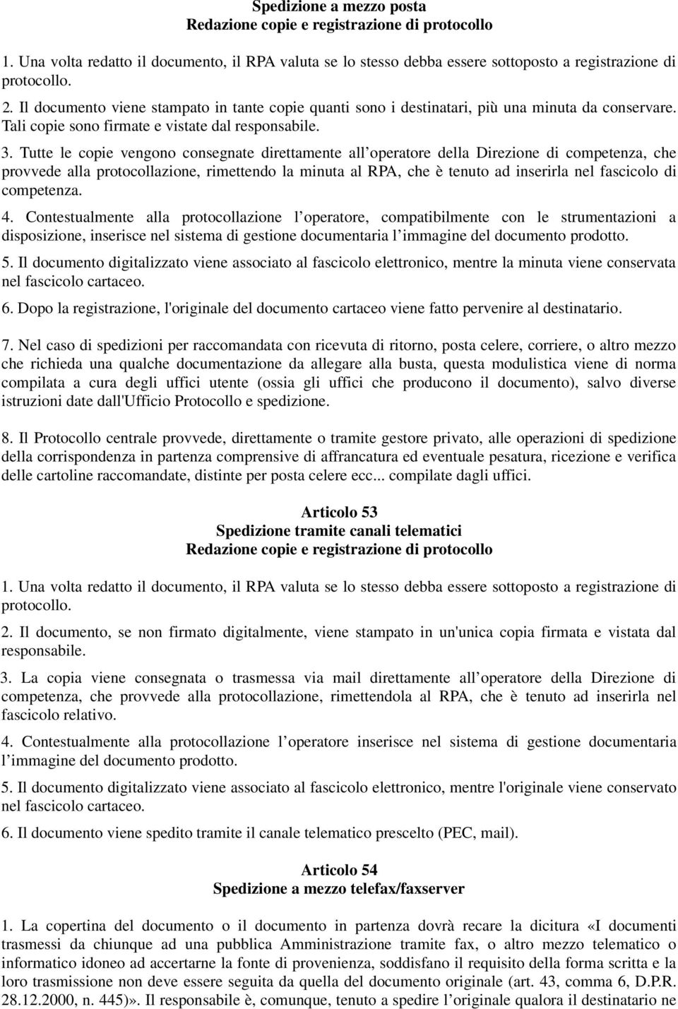 Tutte le copie vengono consegnate direttamente all operatore della Direzione di competenza, che provvede alla protocollazione, rimettendo la minuta al RPA, che è tenuto ad inserirla nel fascicolo di