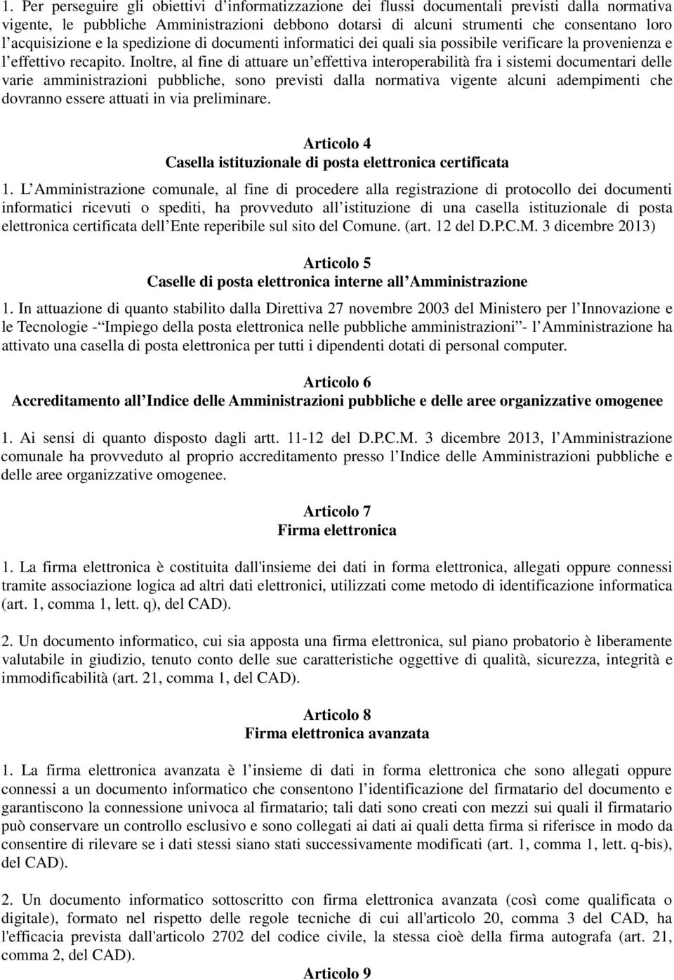 Inoltre, al fine di attuare un effettiva interoperabilità fra i sistemi documentari delle varie amministrazioni pubbliche, sono previsti dalla normativa vigente alcuni adempimenti che dovranno essere