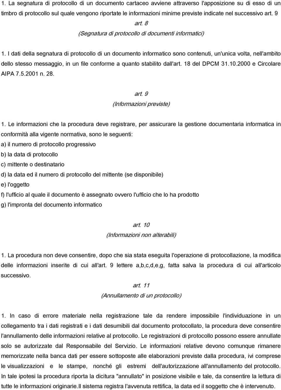 I dati della segnatura di protocollo di un documento informatico sono contenuti, un'unica volta, nell'ambito dello stesso messaggio, in un file conforme a quanto stabilito dall'art. 18 del DPCM 31.10.