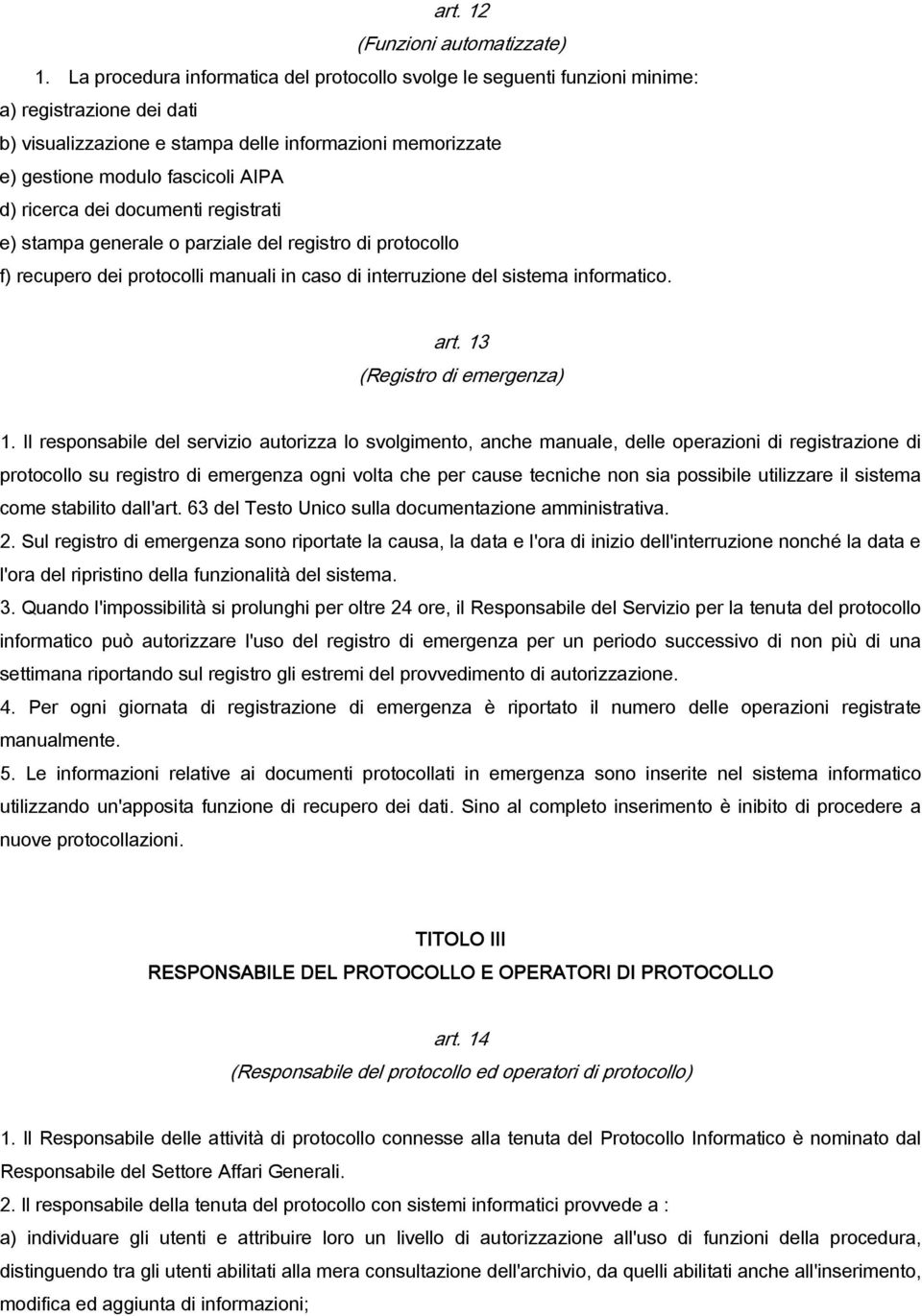 ricerca dei documenti registrati e) stampa generale o parziale del registro di protocollo f) recupero dei protocolli manuali in caso di interruzione del sistema informatico. art.