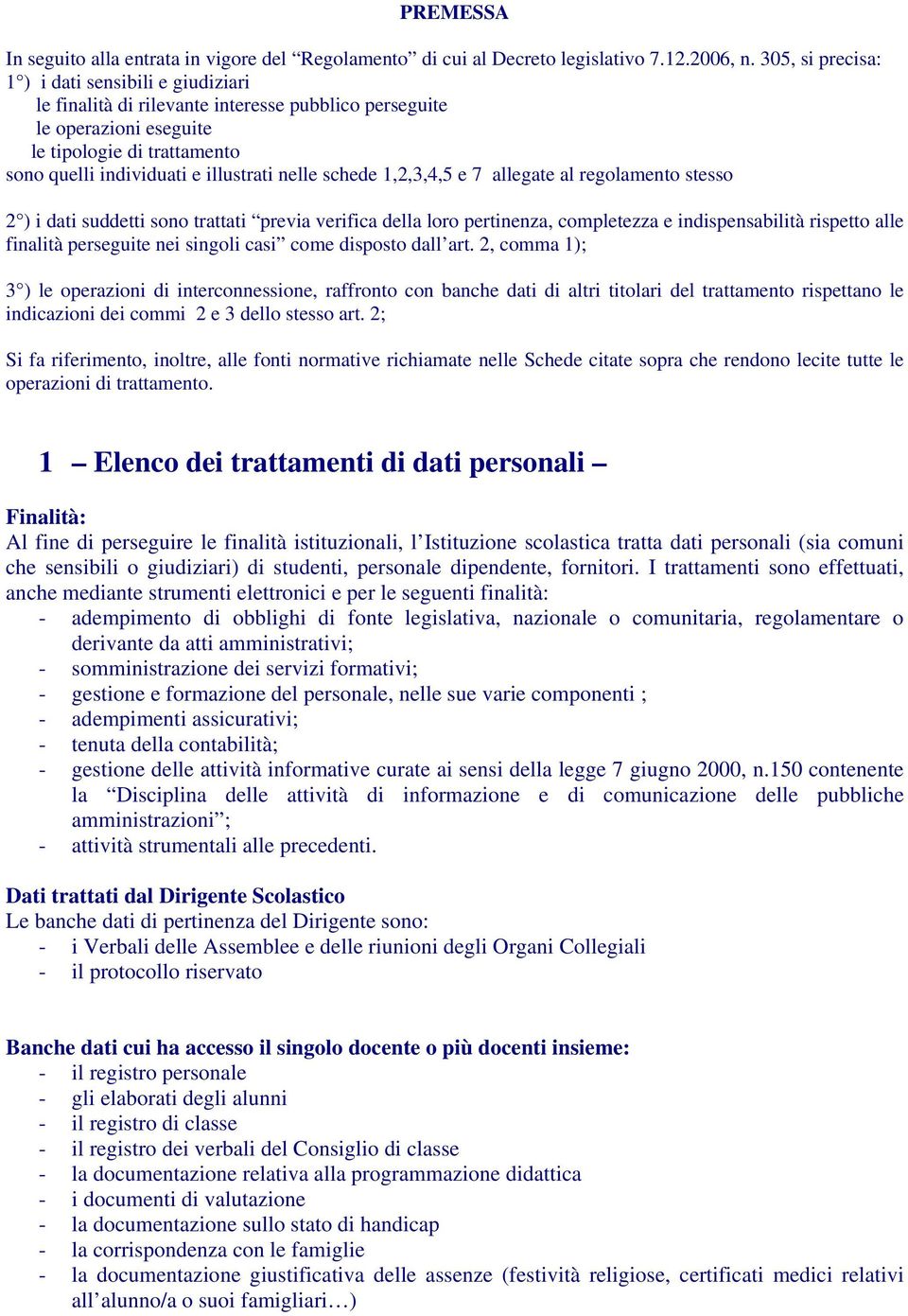 schede 1,2,3,4,5 e 7 allegate al regolamento stesso 2 ) i dati suddetti sono trattati previa verifica della loro pertinenza, completezza e indispensabilità rispetto alle finalità perseguite nei