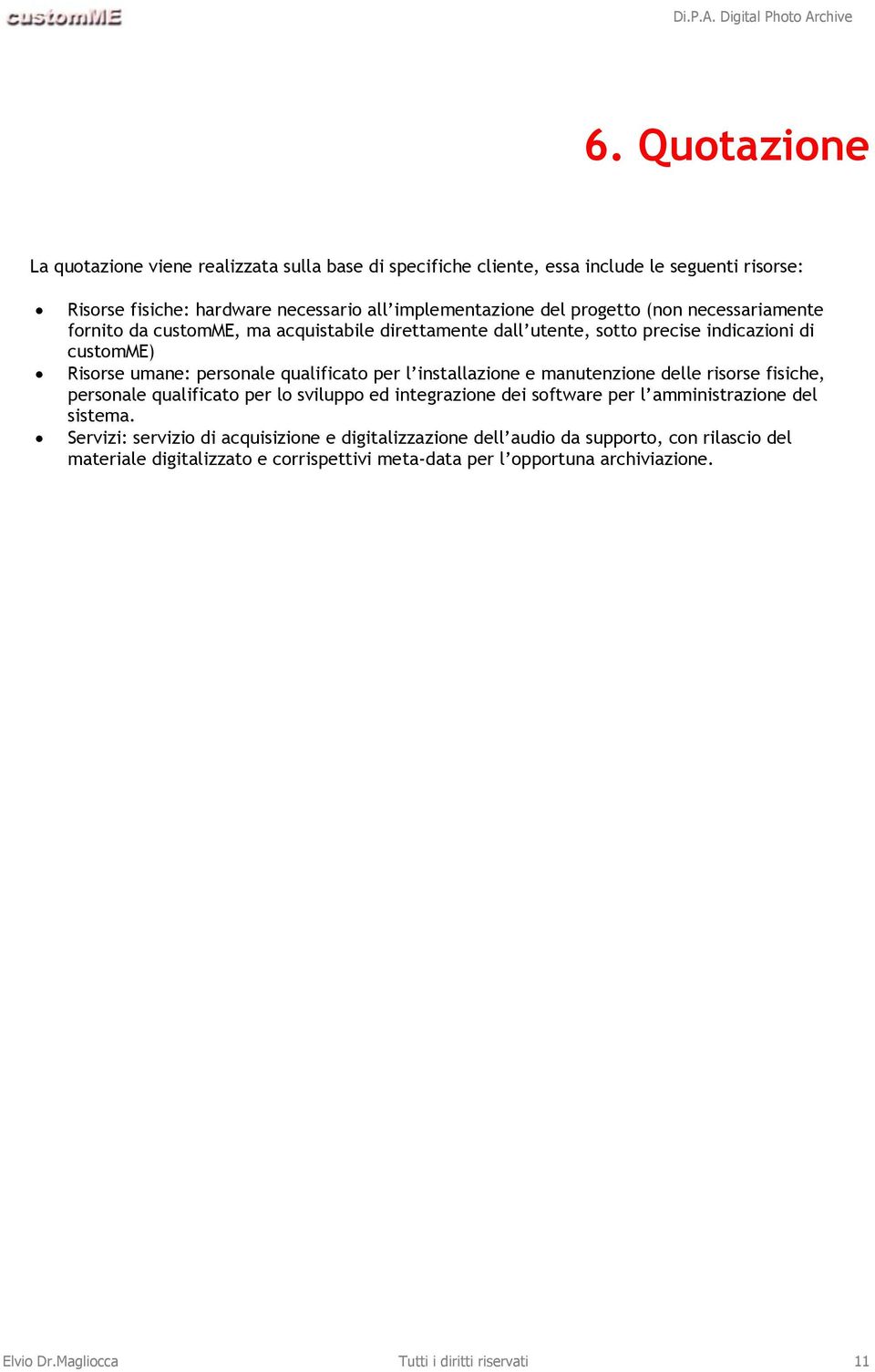 installazione e manutenzione delle risorse fisiche, personale qualificato per lo sviluppo ed integrazione dei software per l amministrazione del sistema.