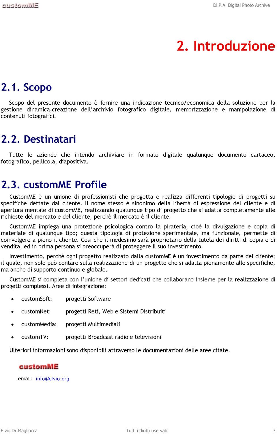 contenuti fotografici. 2.2. Destinatari Tutte le aziende che intendo archiviare in formato digitale qualunque documento cartaceo, fotografico, pellicola, diapositiva. 2.3.