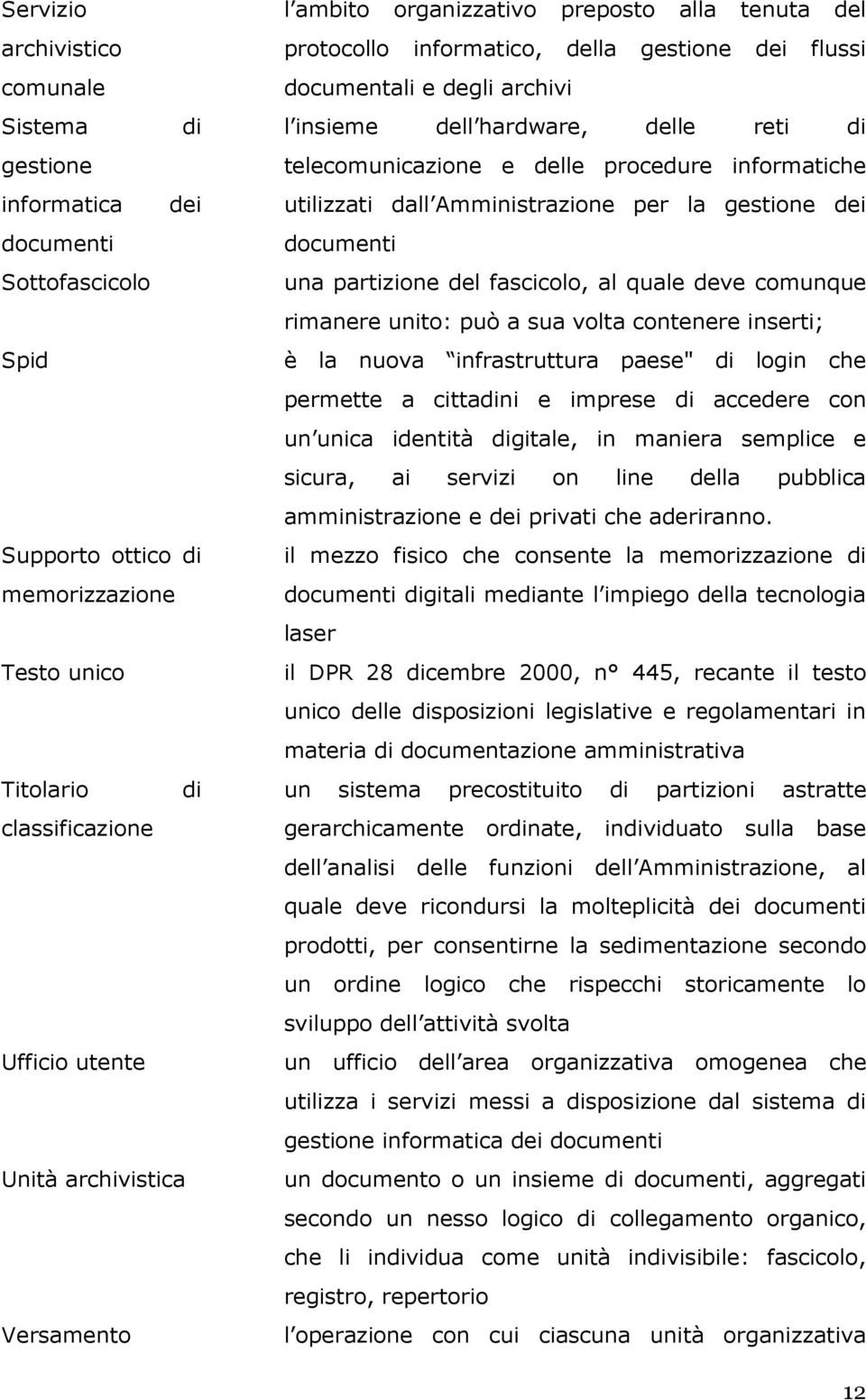 telecomunicazione e delle procedure informatiche utilizzati dall Amministrazione per la gestione dei documenti una partizione del fascicolo, al quale deve comunque rimanere unito: può a sua volta