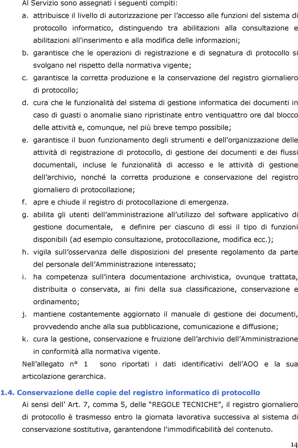 modifica delle informazioni; b. garantisce che le operazioni di registrazione e di segnatura di protocollo si svolgano nel rispetto della normativa vigente; c.