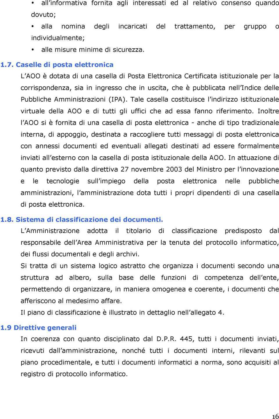 Pubbliche Amministrazioni (IPA). Tale casella costituisce l indirizzo istituzionale virtuale della AOO e di tutti gli uffici che ad essa fanno riferimento.