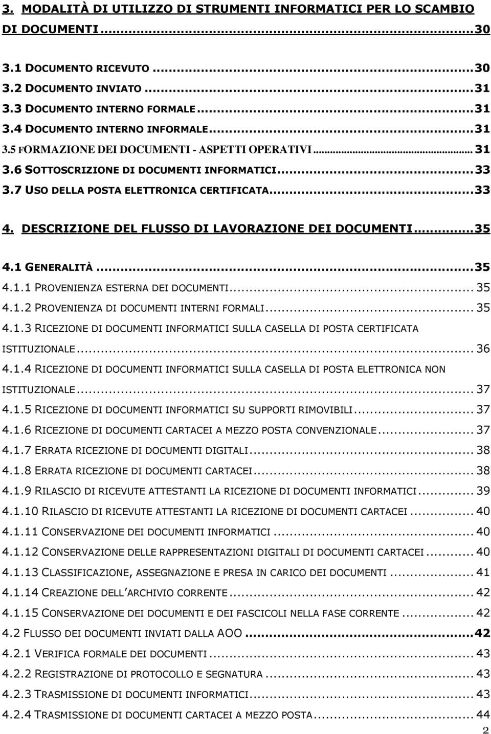 DESCRIZIONE DEL FLUSSO DI LAVORAZIONE DEI DOCUMENTI... 35 4.1 GENERALITÀ... 35 4.1.1 PROVENIENZA ESTERNA DEI DOCUMENTI... 35 4.1.2 PROVENIENZA DI DOCUMENTI INTERNI FORMALI... 35 4.1.3 RICEZIONE DI DOCUMENTI INFORMATICI SULLA CASELLA DI POSTA CERTIFICATA ISTITUZIONALE.