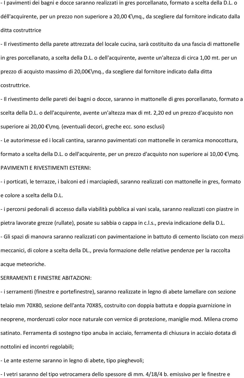 della D.L. o dell'acquirente, avente un'altezza di circa 1,00 mt. per un prezzo di acquisto massimo di 20,00 \mq., da scegliere dal fornitore indicato dalla ditta costruttrice.