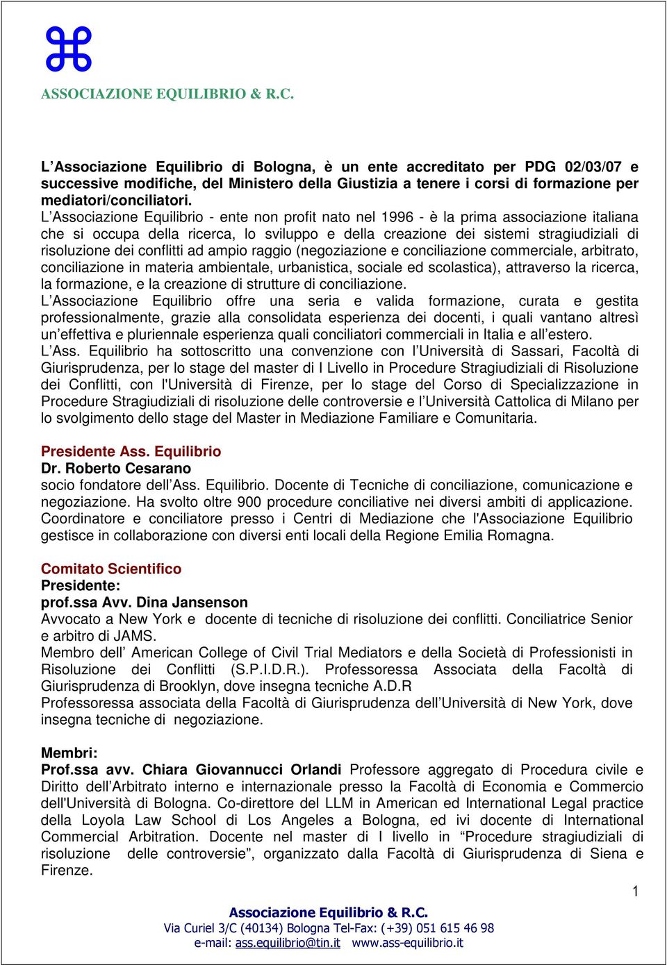 conflitti ad ampio raggio (negoziazione e conciliazione commerciale, arbitrato, conciliazione in materia ambientale, urbanistica, sociale ed scolastica), attraverso la ricerca, la formazione, e la