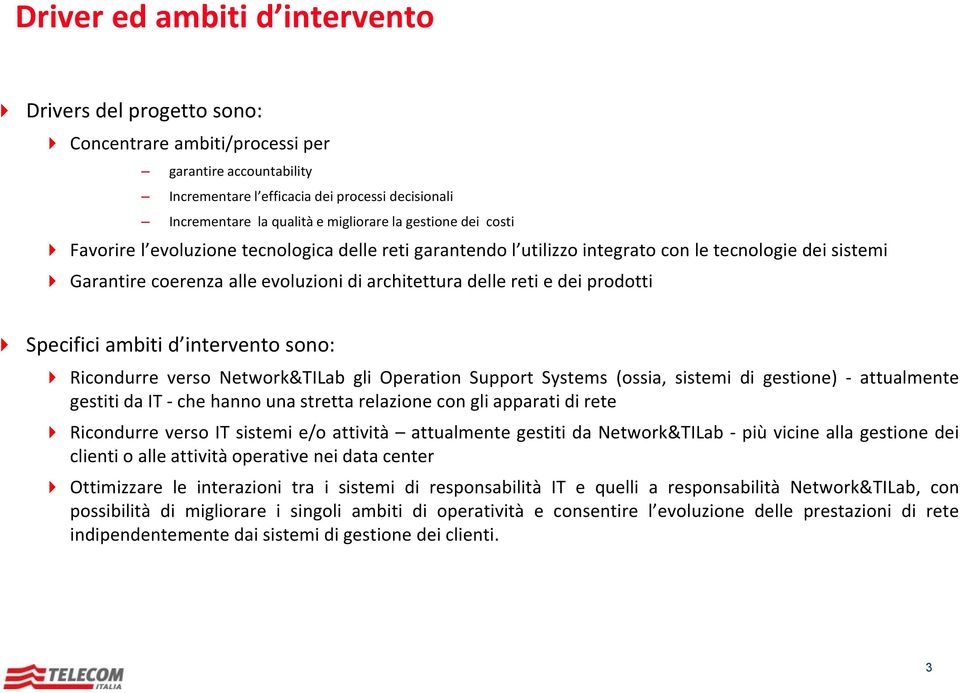 reti e dei prodotti Specifici ambiti d intervento sono: Ricondurre verso Network&TILab gli Operation Support Systems (ossia, sistemi di gestione) - attualmente gestiti da IT - che hanno una stretta