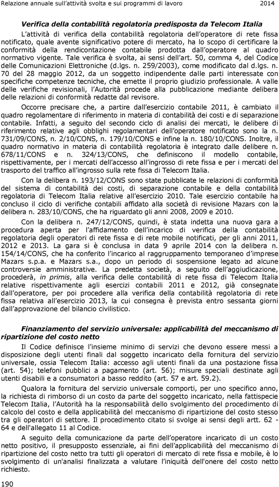 vigente. Tale verifica è svolta, ai sensi dell art. 50, comma 4, del Codice delle Comunicazioni Elettroniche (d.lgs. n.