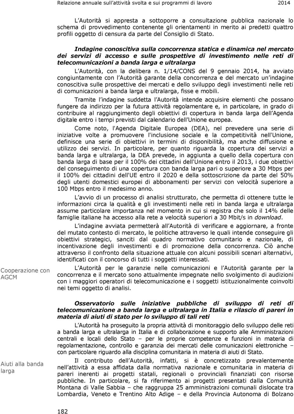 Cooperazione con AGCM Aiuti alla banda larga Indagine conoscitiva sulla concorrenza statica e dinamica nel mercato dei servizi di accesso e sulle prospettive di investimento nelle reti di