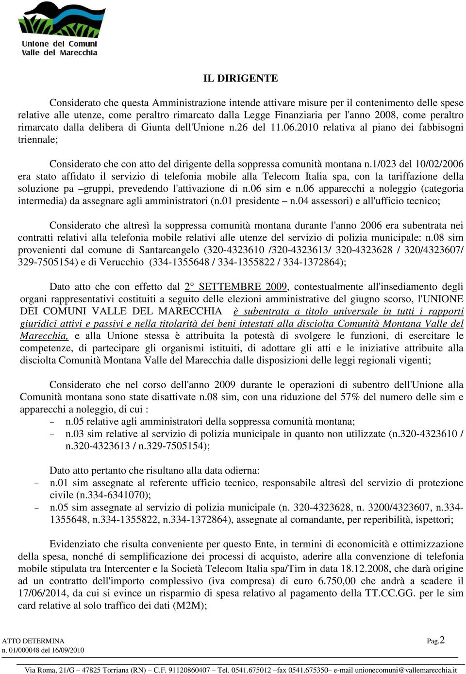 1/023 del 10/02/2006 era stato affidato il servizio di telefonia mobile alla Telecom Italia spa, con la tariffazione della soluzione pa gruppi, prevedendo l'attivazione di n.06 sim e n.