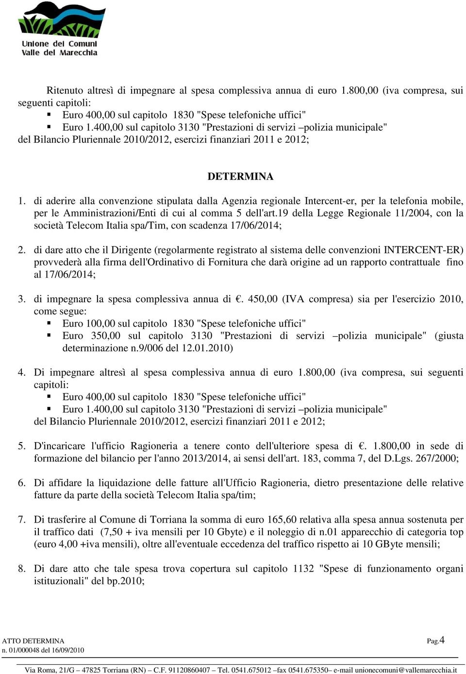 di aderire alla convenzione stipulata dalla Agenzia regionale Intercent-er, per la telefonia mobile, per le Amministrazioni/Enti di cui al comma 5 dell'art.