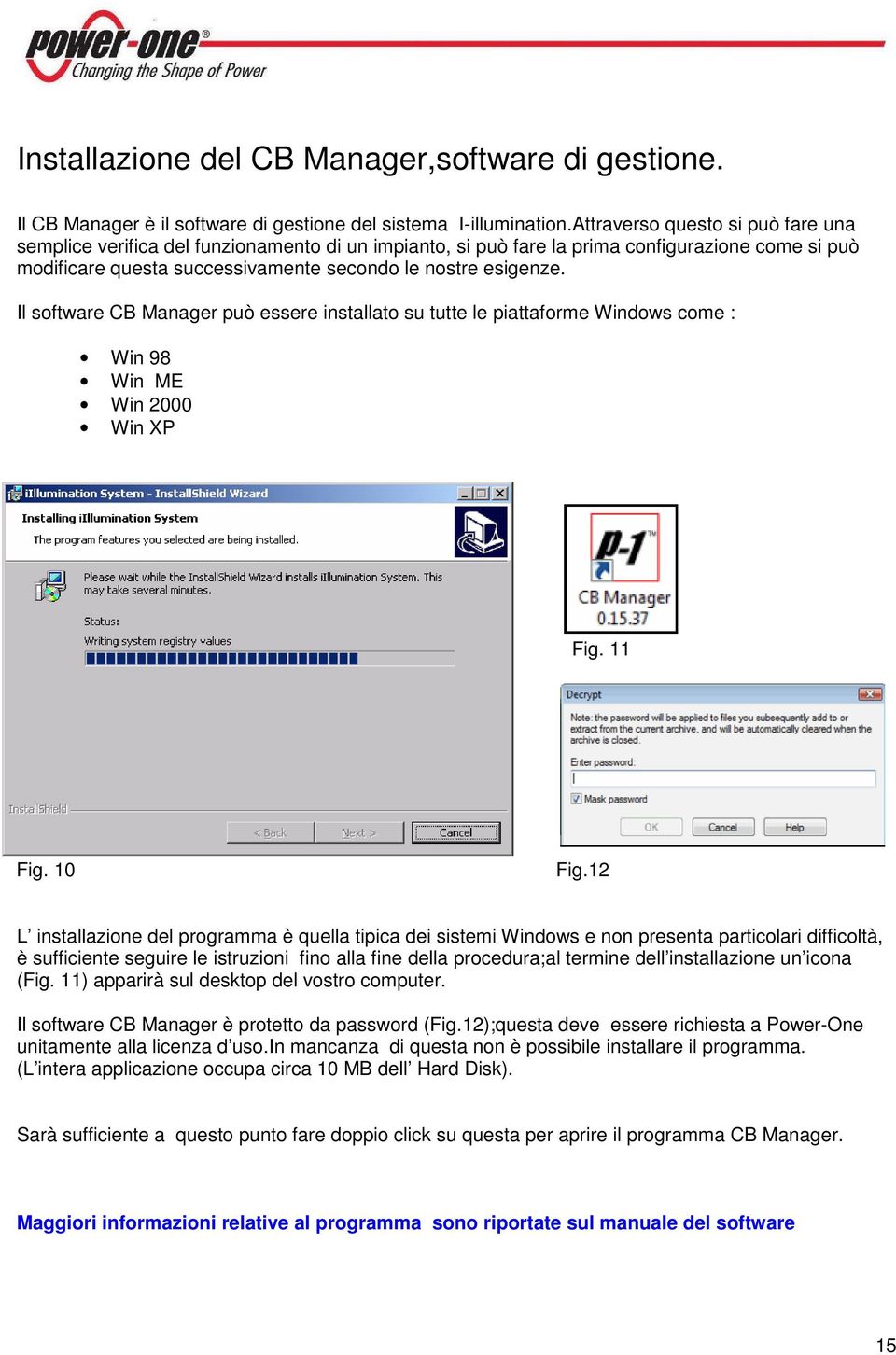 Il software CB Manager può essere installato su tutte le piattaforme Windows come : Win 98 Win ME Win 2000 Win XP Fig. 11 Fig. 10 Fig.