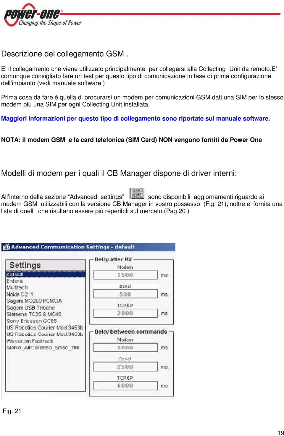 comunicazioni GSM dati,una SIM per lo stesso modem più una SIM per ogni Collecting Unit installata. Maggiori informazioni per questo tipo di collegamento sono riportate sul manuale software.