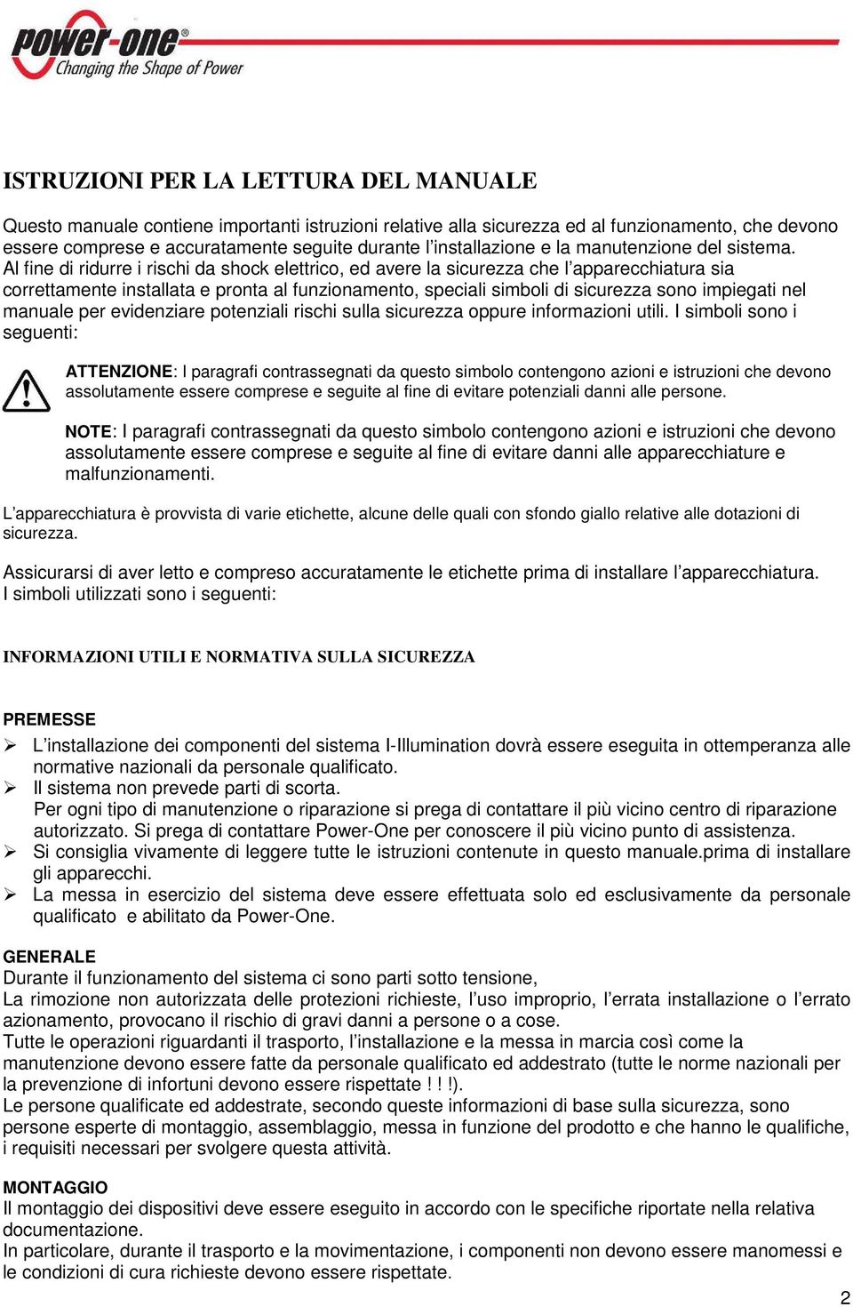 Al fine di ridurre i rischi da shock elettrico, ed avere la sicurezza che l apparecchiatura sia correttamente installata e pronta al funzionamento, speciali simboli di sicurezza sono impiegati nel